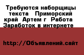 Требуются наборщицы текста - Приморский край, Артем г. Работа » Заработок в интернете   